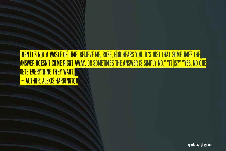 Alexis Harrington Quotes: Then It's Not A Waste Of Time. Believe Me, Rose, God Hears You. It's Just That Sometimes The Answer Doesn't