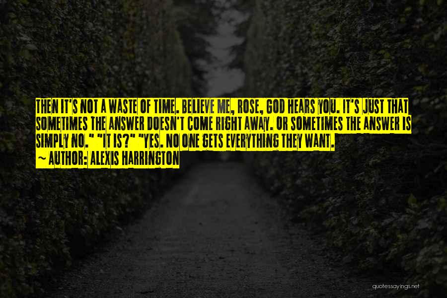 Alexis Harrington Quotes: Then It's Not A Waste Of Time. Believe Me, Rose, God Hears You. It's Just That Sometimes The Answer Doesn't