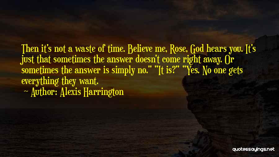 Alexis Harrington Quotes: Then It's Not A Waste Of Time. Believe Me, Rose, God Hears You. It's Just That Sometimes The Answer Doesn't
