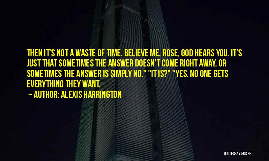 Alexis Harrington Quotes: Then It's Not A Waste Of Time. Believe Me, Rose, God Hears You. It's Just That Sometimes The Answer Doesn't