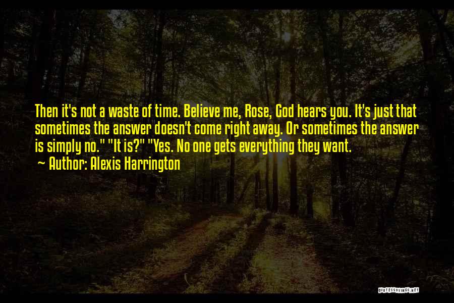 Alexis Harrington Quotes: Then It's Not A Waste Of Time. Believe Me, Rose, God Hears You. It's Just That Sometimes The Answer Doesn't