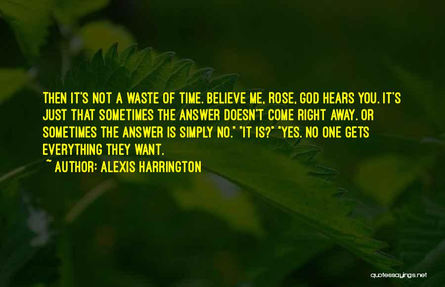 Alexis Harrington Quotes: Then It's Not A Waste Of Time. Believe Me, Rose, God Hears You. It's Just That Sometimes The Answer Doesn't
