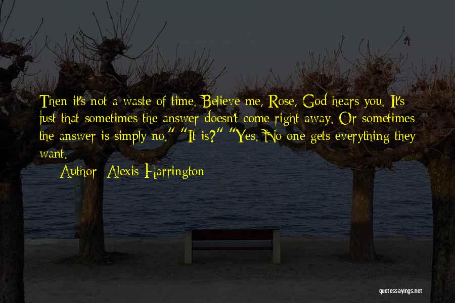 Alexis Harrington Quotes: Then It's Not A Waste Of Time. Believe Me, Rose, God Hears You. It's Just That Sometimes The Answer Doesn't