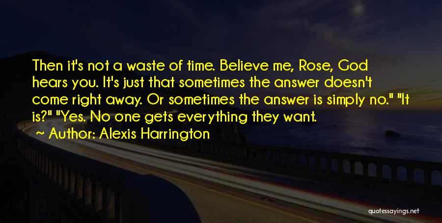 Alexis Harrington Quotes: Then It's Not A Waste Of Time. Believe Me, Rose, God Hears You. It's Just That Sometimes The Answer Doesn't