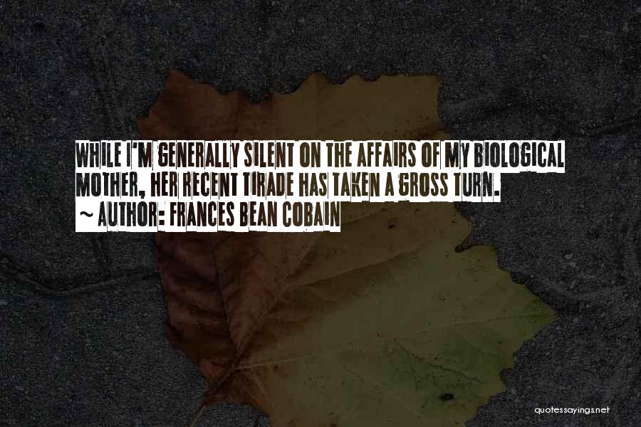 Frances Bean Cobain Quotes: While I'm Generally Silent On The Affairs Of My Biological Mother, Her Recent Tirade Has Taken A Gross Turn.