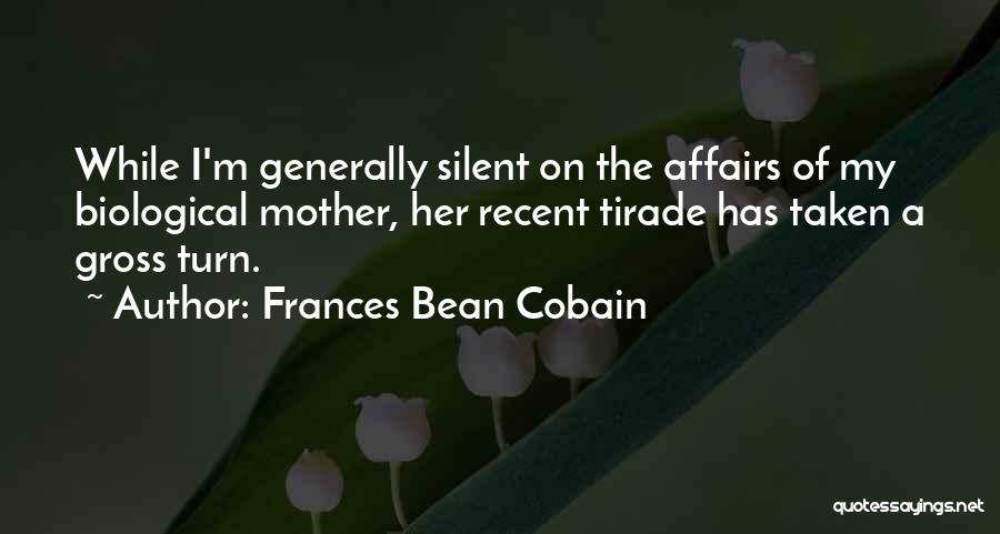 Frances Bean Cobain Quotes: While I'm Generally Silent On The Affairs Of My Biological Mother, Her Recent Tirade Has Taken A Gross Turn.