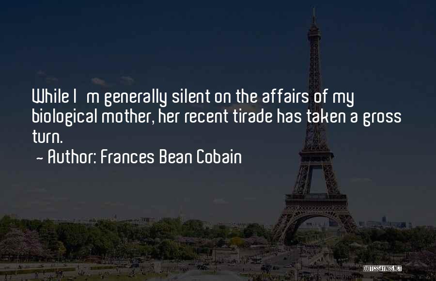 Frances Bean Cobain Quotes: While I'm Generally Silent On The Affairs Of My Biological Mother, Her Recent Tirade Has Taken A Gross Turn.