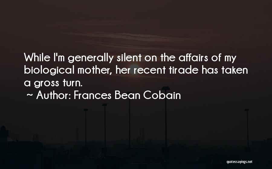 Frances Bean Cobain Quotes: While I'm Generally Silent On The Affairs Of My Biological Mother, Her Recent Tirade Has Taken A Gross Turn.