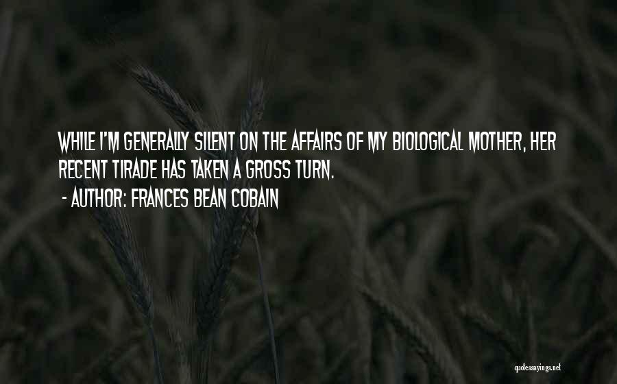 Frances Bean Cobain Quotes: While I'm Generally Silent On The Affairs Of My Biological Mother, Her Recent Tirade Has Taken A Gross Turn.