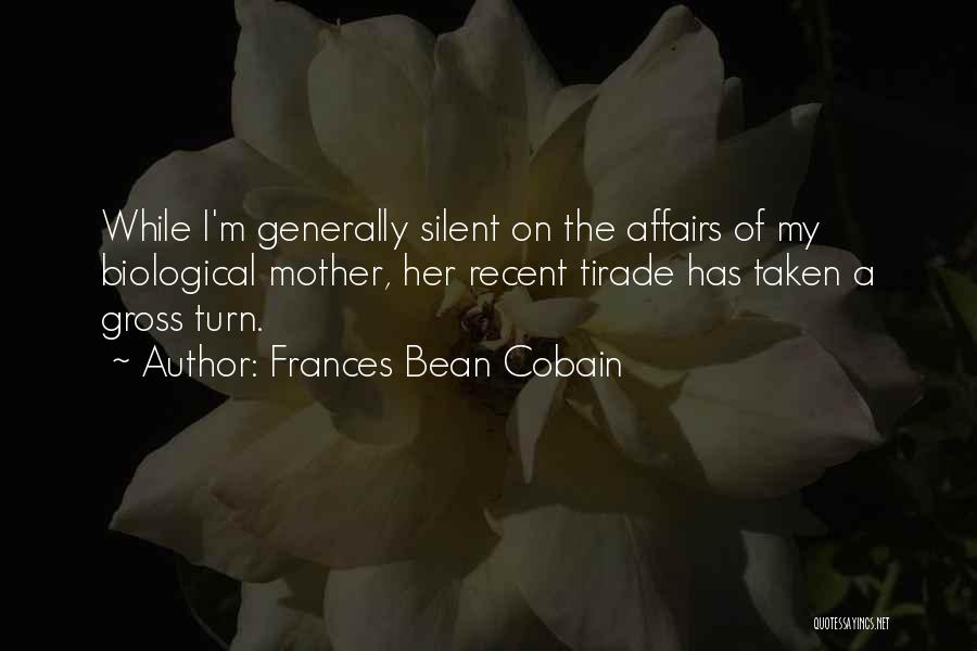 Frances Bean Cobain Quotes: While I'm Generally Silent On The Affairs Of My Biological Mother, Her Recent Tirade Has Taken A Gross Turn.