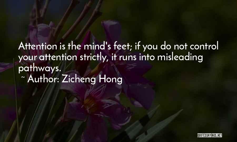 Zicheng Hong Quotes: Attention Is The Mind's Feet; If You Do Not Control Your Attention Strictly, It Runs Into Misleading Pathways.