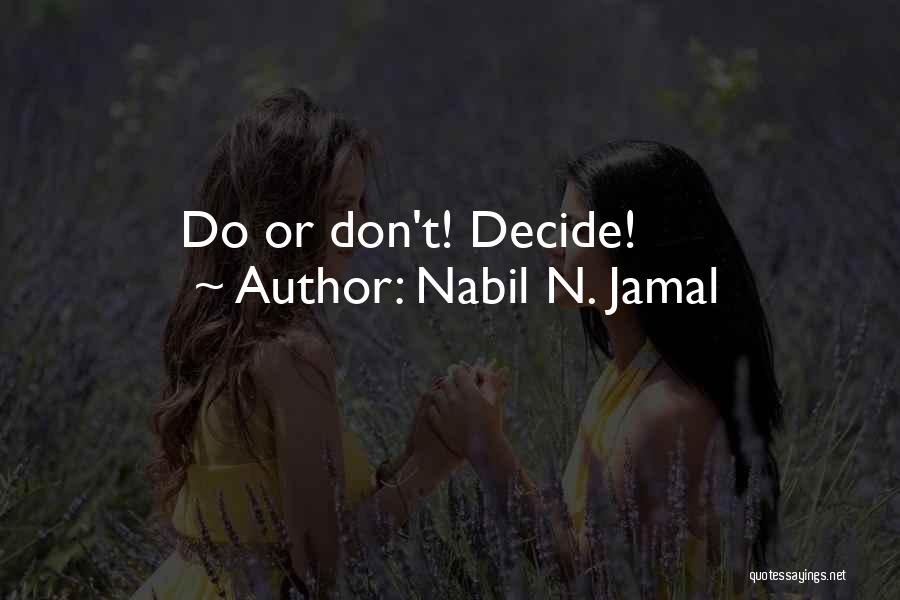 Nabil N. Jamal Quotes: Do Or Don't! Decide!