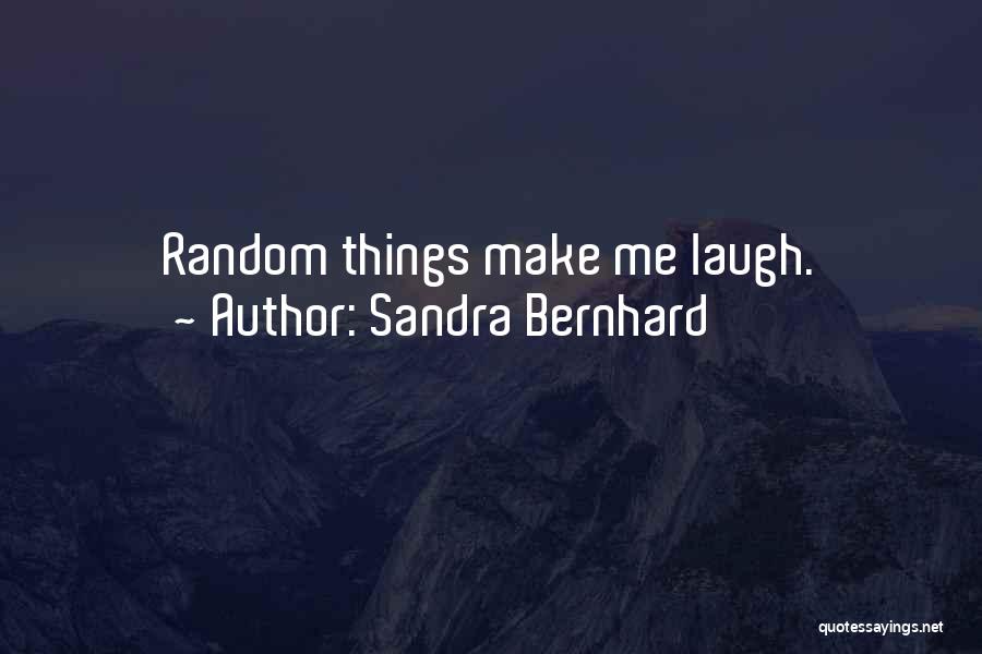 Sandra Bernhard Quotes: Random Things Make Me Laugh.