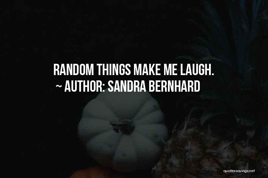 Sandra Bernhard Quotes: Random Things Make Me Laugh.