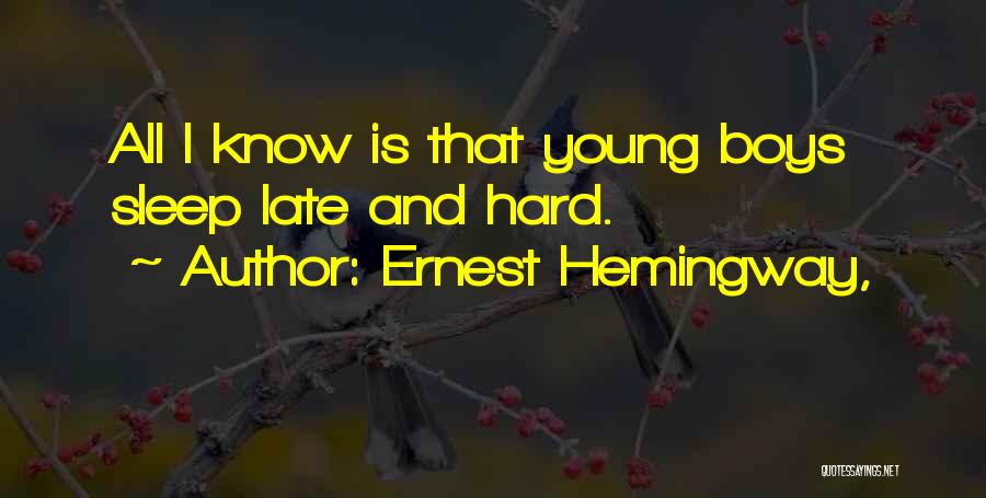 Ernest Hemingway, Quotes: All I Know Is That Young Boys Sleep Late And Hard.