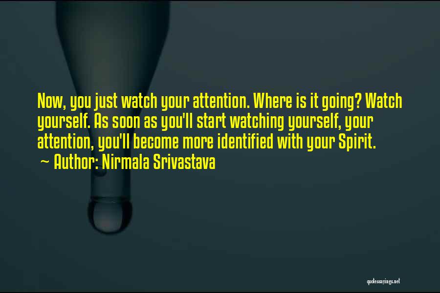 Nirmala Srivastava Quotes: Now, You Just Watch Your Attention. Where Is It Going? Watch Yourself. As Soon As You'll Start Watching Yourself, Your