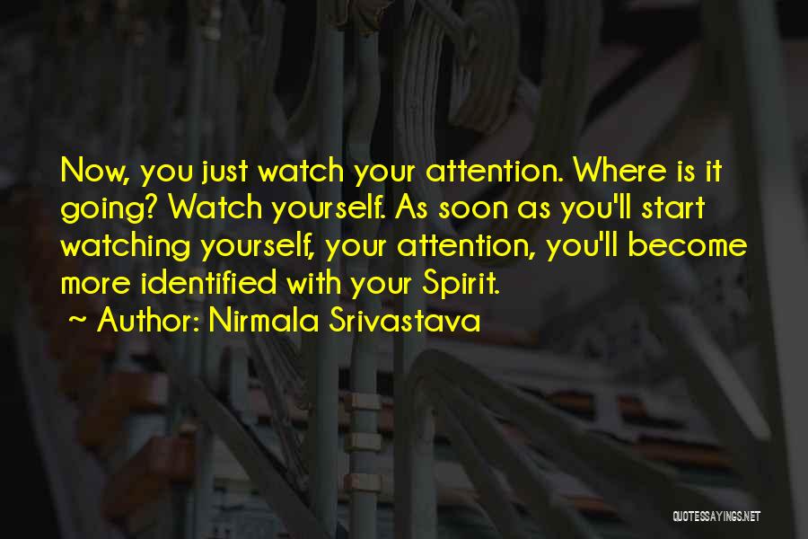 Nirmala Srivastava Quotes: Now, You Just Watch Your Attention. Where Is It Going? Watch Yourself. As Soon As You'll Start Watching Yourself, Your