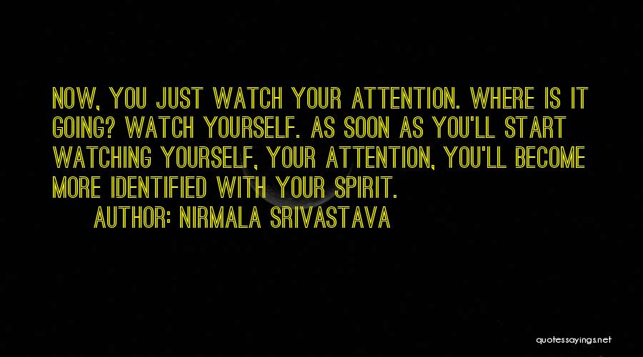 Nirmala Srivastava Quotes: Now, You Just Watch Your Attention. Where Is It Going? Watch Yourself. As Soon As You'll Start Watching Yourself, Your