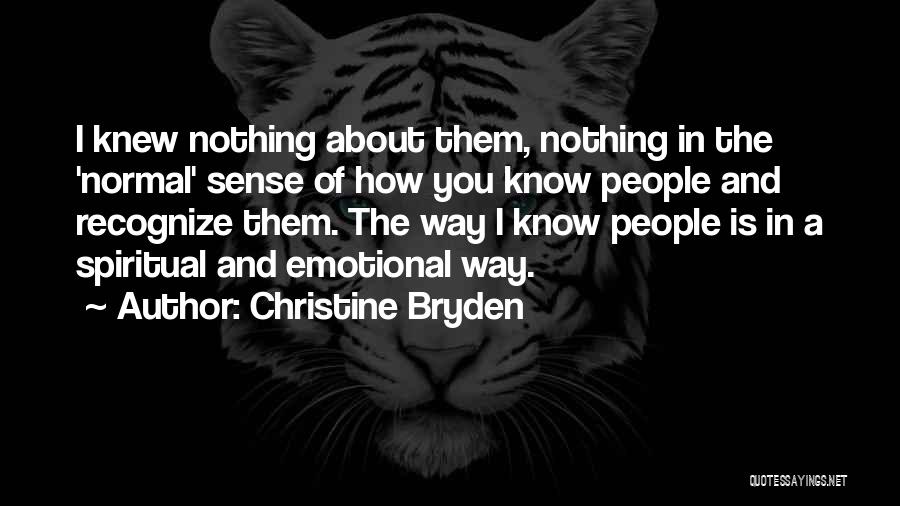 Christine Bryden Quotes: I Knew Nothing About Them, Nothing In The 'normal' Sense Of How You Know People And Recognize Them. The Way
