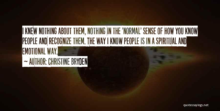 Christine Bryden Quotes: I Knew Nothing About Them, Nothing In The 'normal' Sense Of How You Know People And Recognize Them. The Way