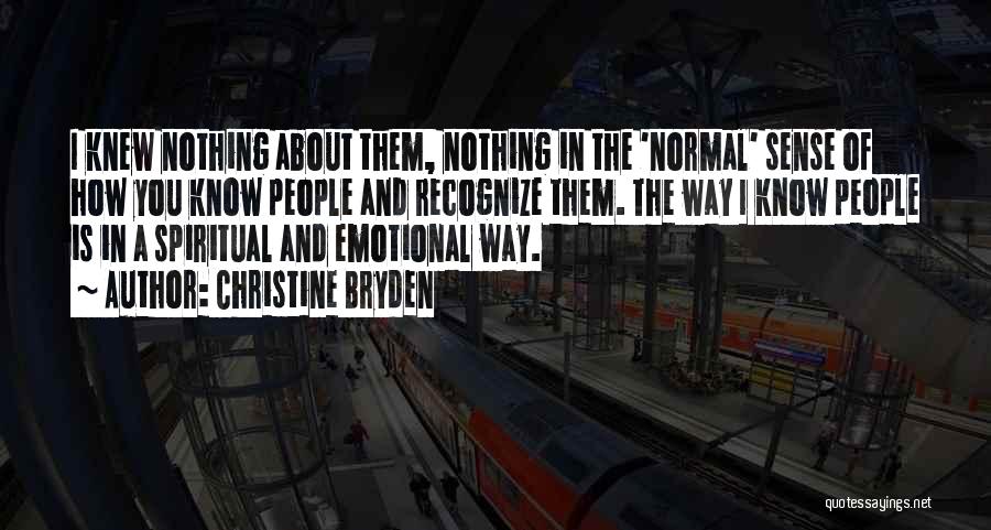 Christine Bryden Quotes: I Knew Nothing About Them, Nothing In The 'normal' Sense Of How You Know People And Recognize Them. The Way
