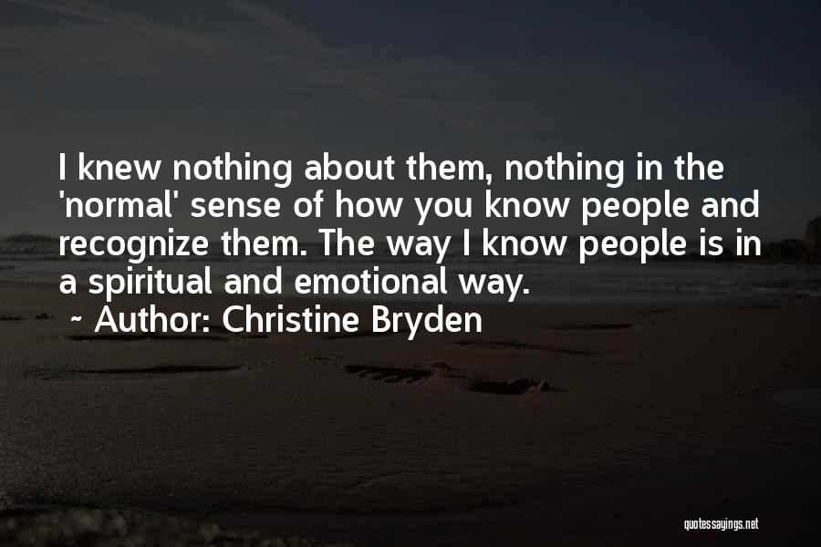 Christine Bryden Quotes: I Knew Nothing About Them, Nothing In The 'normal' Sense Of How You Know People And Recognize Them. The Way
