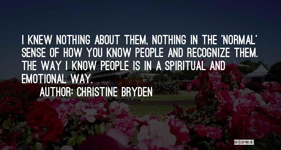 Christine Bryden Quotes: I Knew Nothing About Them, Nothing In The 'normal' Sense Of How You Know People And Recognize Them. The Way