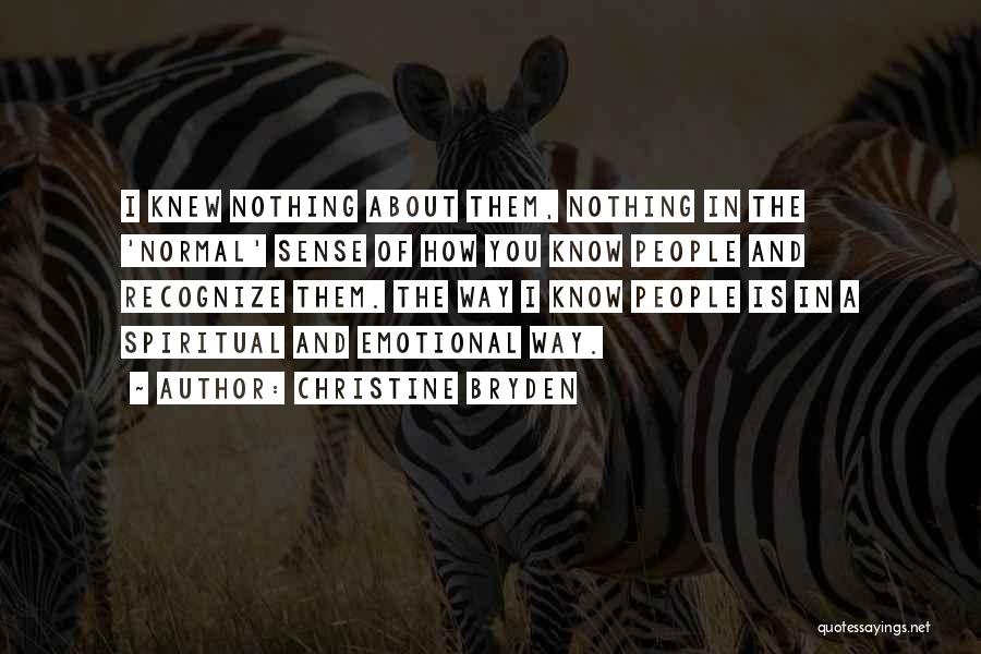 Christine Bryden Quotes: I Knew Nothing About Them, Nothing In The 'normal' Sense Of How You Know People And Recognize Them. The Way