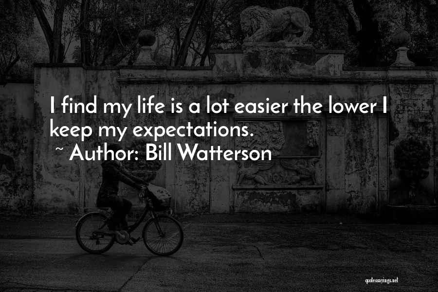 Bill Watterson Quotes: I Find My Life Is A Lot Easier The Lower I Keep My Expectations.