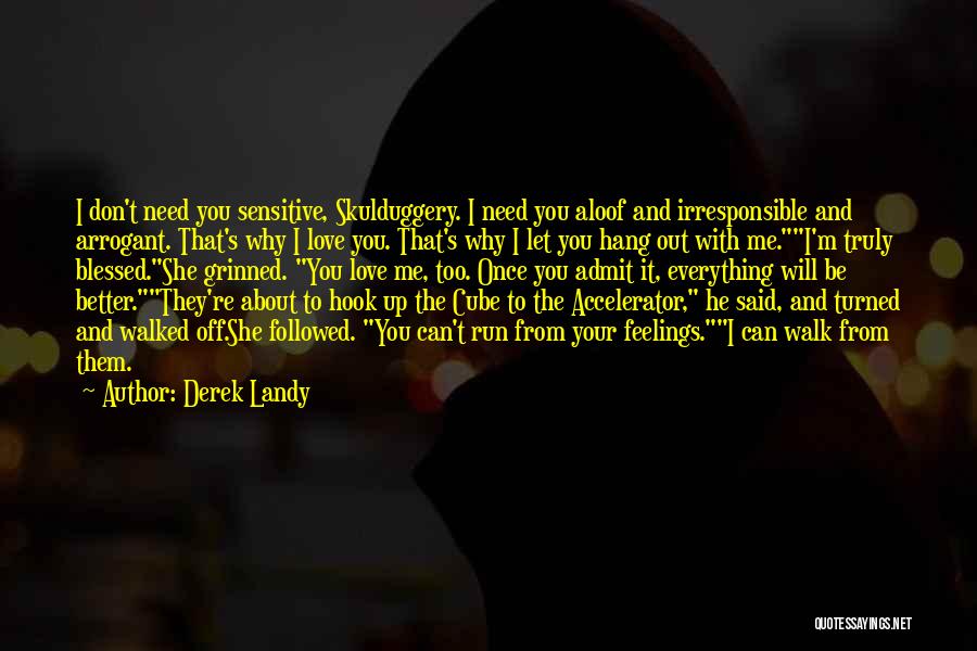 Derek Landy Quotes: I Don't Need You Sensitive, Skulduggery. I Need You Aloof And Irresponsible And Arrogant. That's Why I Love You. That's