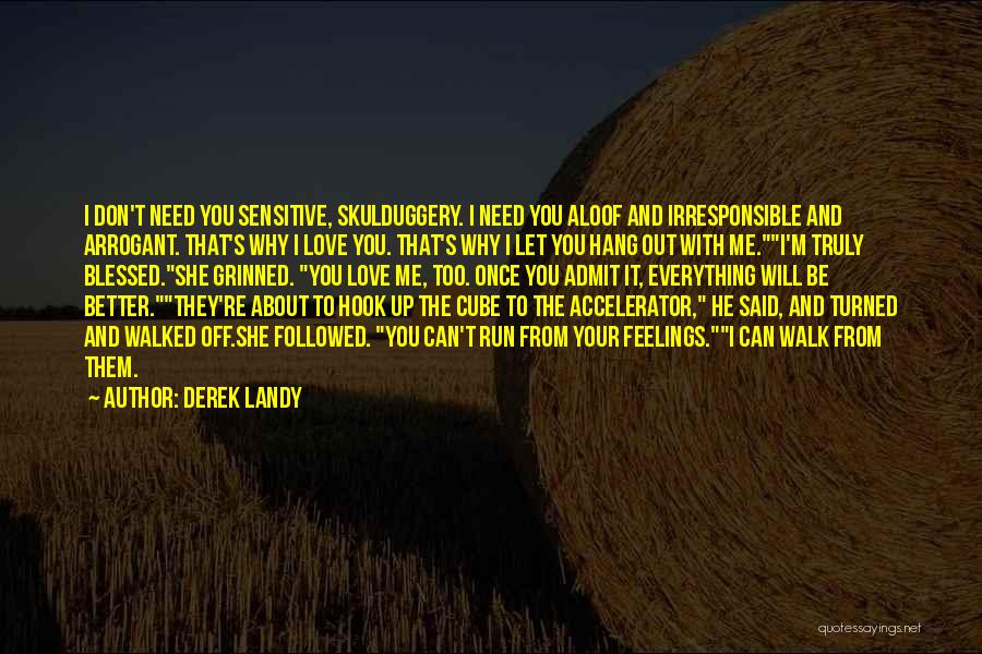 Derek Landy Quotes: I Don't Need You Sensitive, Skulduggery. I Need You Aloof And Irresponsible And Arrogant. That's Why I Love You. That's