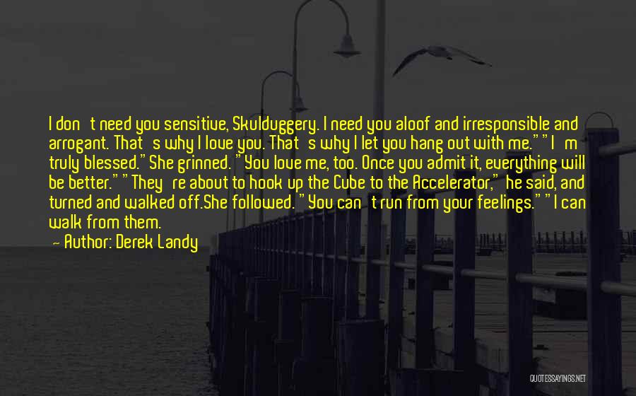 Derek Landy Quotes: I Don't Need You Sensitive, Skulduggery. I Need You Aloof And Irresponsible And Arrogant. That's Why I Love You. That's