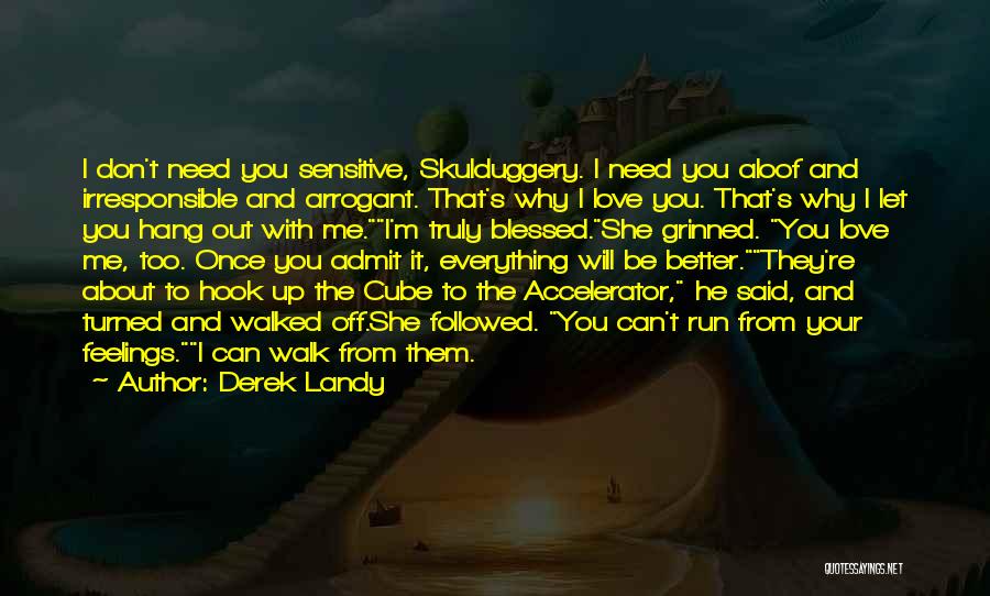 Derek Landy Quotes: I Don't Need You Sensitive, Skulduggery. I Need You Aloof And Irresponsible And Arrogant. That's Why I Love You. That's