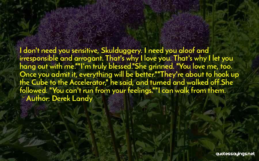 Derek Landy Quotes: I Don't Need You Sensitive, Skulduggery. I Need You Aloof And Irresponsible And Arrogant. That's Why I Love You. That's