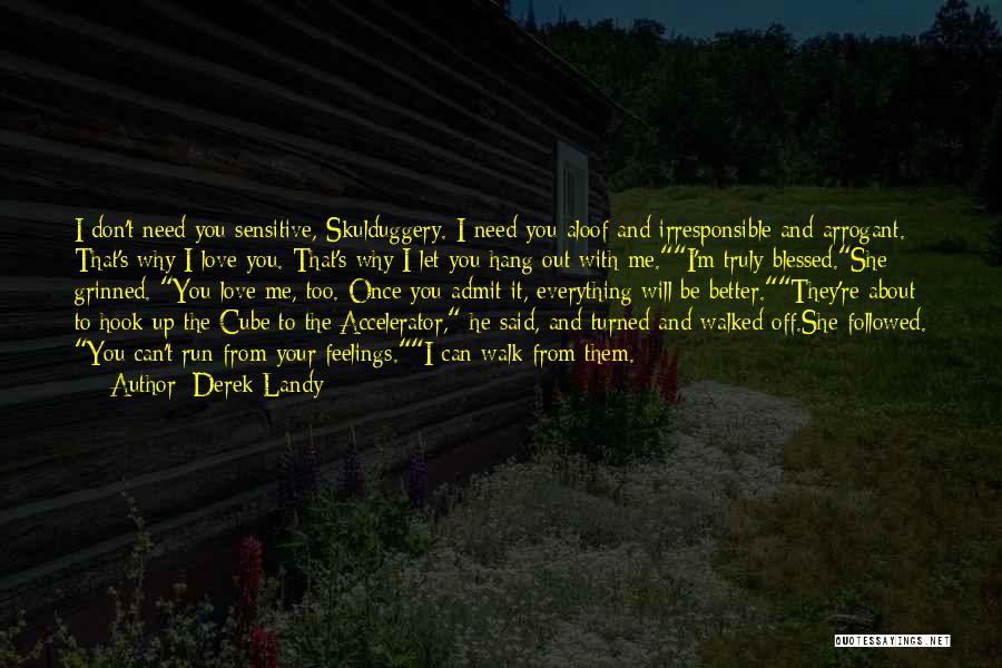 Derek Landy Quotes: I Don't Need You Sensitive, Skulduggery. I Need You Aloof And Irresponsible And Arrogant. That's Why I Love You. That's