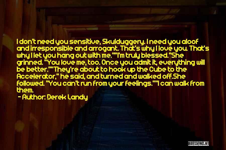 Derek Landy Quotes: I Don't Need You Sensitive, Skulduggery. I Need You Aloof And Irresponsible And Arrogant. That's Why I Love You. That's