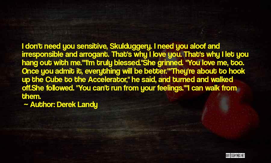 Derek Landy Quotes: I Don't Need You Sensitive, Skulduggery. I Need You Aloof And Irresponsible And Arrogant. That's Why I Love You. That's