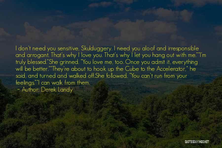 Derek Landy Quotes: I Don't Need You Sensitive, Skulduggery. I Need You Aloof And Irresponsible And Arrogant. That's Why I Love You. That's