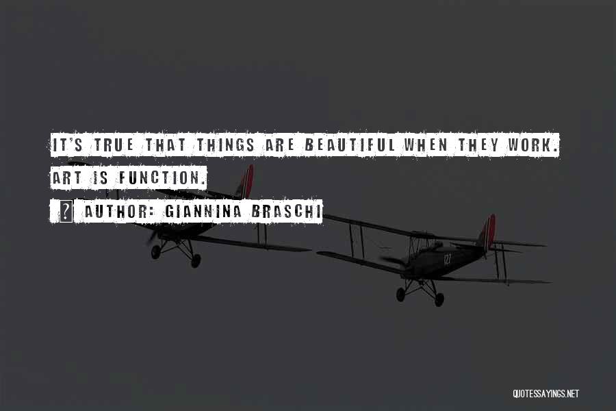 Giannina Braschi Quotes: It's True That Things Are Beautiful When They Work. Art Is Function.