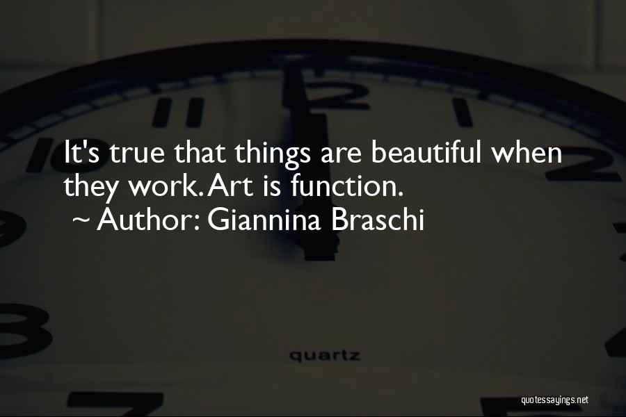 Giannina Braschi Quotes: It's True That Things Are Beautiful When They Work. Art Is Function.