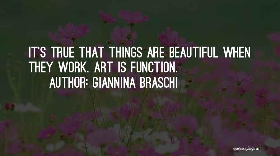 Giannina Braschi Quotes: It's True That Things Are Beautiful When They Work. Art Is Function.