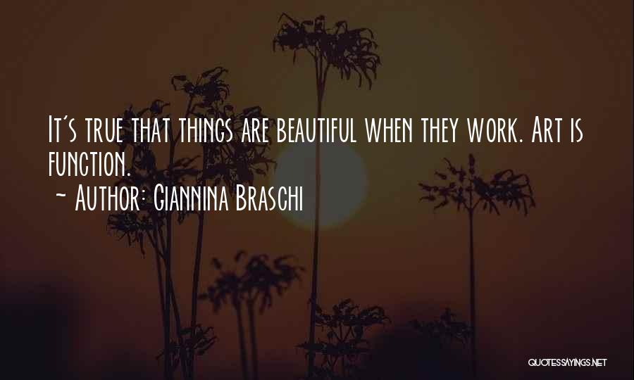 Giannina Braschi Quotes: It's True That Things Are Beautiful When They Work. Art Is Function.