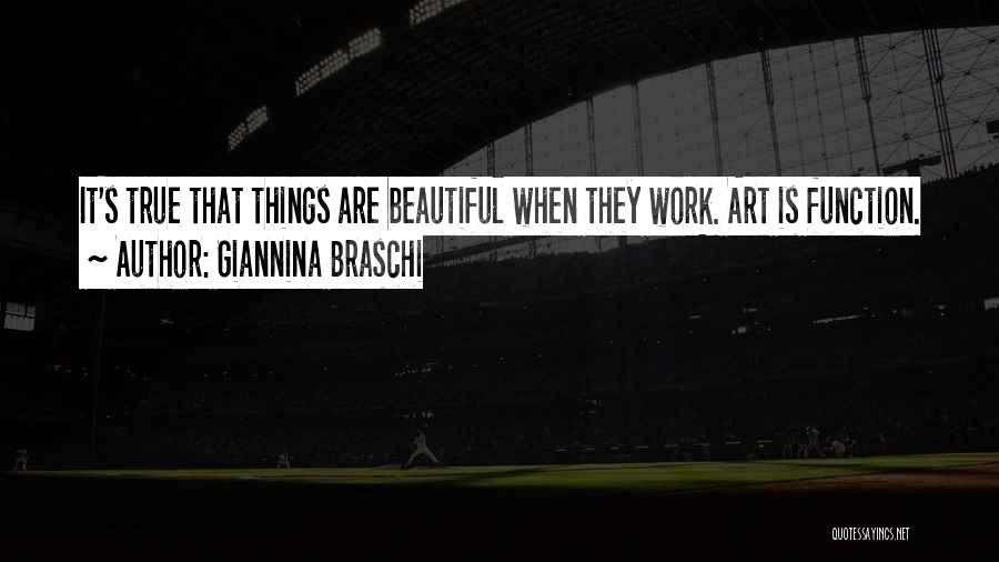 Giannina Braschi Quotes: It's True That Things Are Beautiful When They Work. Art Is Function.