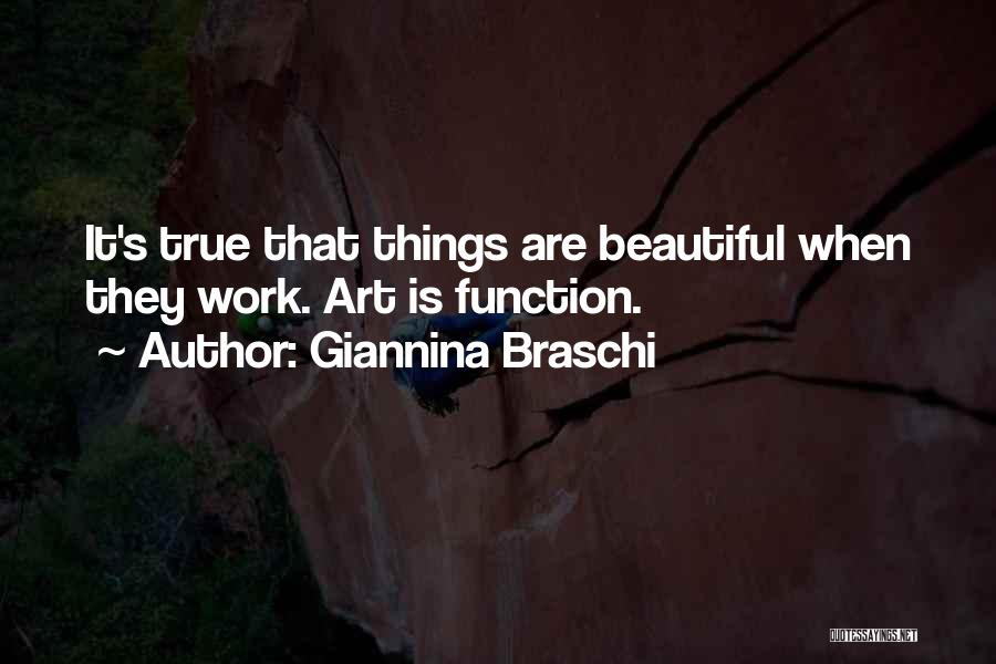 Giannina Braschi Quotes: It's True That Things Are Beautiful When They Work. Art Is Function.