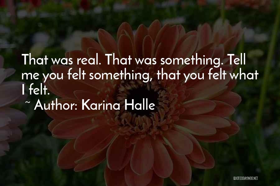 Karina Halle Quotes: That Was Real. That Was Something. Tell Me You Felt Something, That You Felt What I Felt.