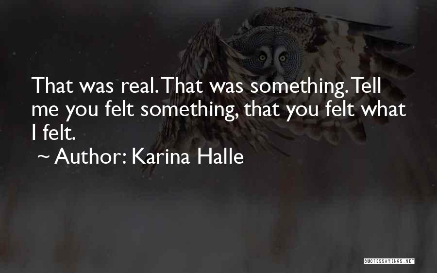 Karina Halle Quotes: That Was Real. That Was Something. Tell Me You Felt Something, That You Felt What I Felt.