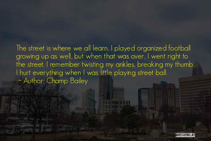 Champ Bailey Quotes: The Street Is Where We All Learn. I Played Organized Football Growing Up As Well, But When That Was Over,