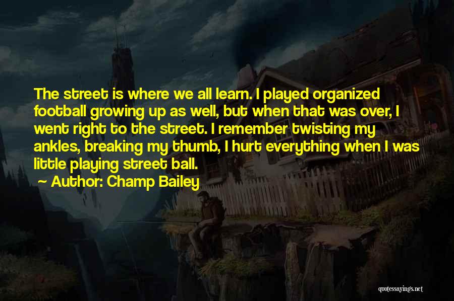 Champ Bailey Quotes: The Street Is Where We All Learn. I Played Organized Football Growing Up As Well, But When That Was Over,