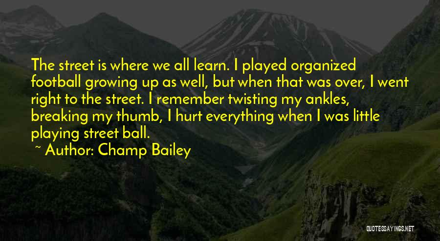 Champ Bailey Quotes: The Street Is Where We All Learn. I Played Organized Football Growing Up As Well, But When That Was Over,