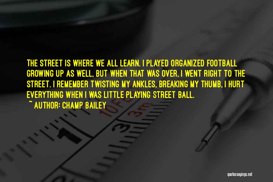Champ Bailey Quotes: The Street Is Where We All Learn. I Played Organized Football Growing Up As Well, But When That Was Over,